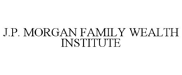 J.P. MORGAN FAMILY WEALTH INSTITUTE