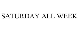 SATURDAY ALL WEEK
