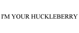 I'M YOUR HUCKLEBERRY