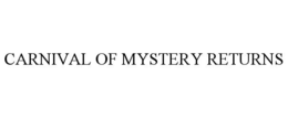 CARNIVAL OF MYSTERY RETURNS