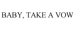 BABY, TAKE A VOW
