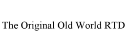 THE ORIGINAL OLD WORLD RTD