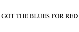 GOT THE BLUES FOR RED