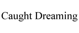 CAUGHT DREAMING