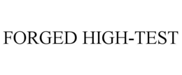 FORGED HIGH-TEST