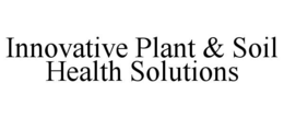 INNOVATIVE PLANT & SOIL HEALTH SOLUTIONS