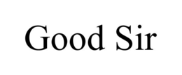 GOOD SIR
