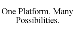 ONE PLATFORM. MANY POSSIBILITIES.