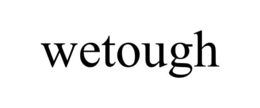 WETOUGH