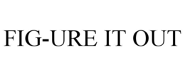 FIG-URE IT OUT