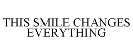 THIS SMILE CHANGES EVERYTHING