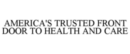 AMERICA'S TRUSTED FRONT DOOR TO HEALTH AND CARE