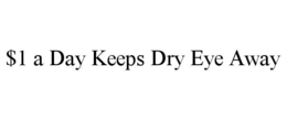 $1 A DAY KEEPS DRY EYE AWAY