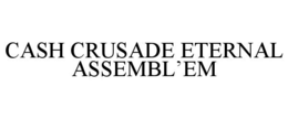 CASH CRUSADE ETERNAL ASSEMBL’EM
