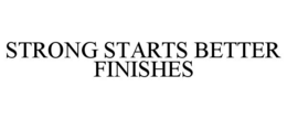 STRONG STARTS BETTER FINISHES