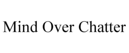 MIND OVER CHATTER