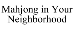 MAHJONG IN YOUR NEIGHBORHOOD