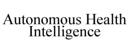 AUTONOMOUS HEALTH INTELLIGENCE