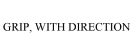 GRIP, WITH DIRECTION