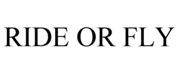 RIDE OR FLY