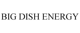 BIG DISH ENERGY