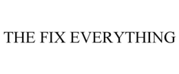 THE FIX EVERYTHING