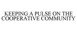 KEEPING A PULSE ON THE COOPERATIVE COMMUNITY
