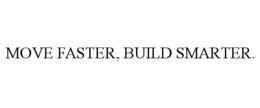 MOVE FASTER, BUILD SMARTER.