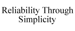 RELIABILITY THROUGH SIMPLICITY