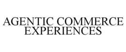 AGENTIC COMMERCE EXPERIENCES