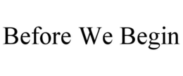 BEFORE WE BEGIN