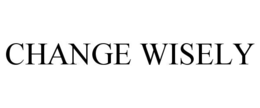 CHANGE WISELY