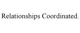 RELATIONSHIPS COORDINATED.