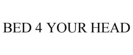 BED 4 YOUR HEAD