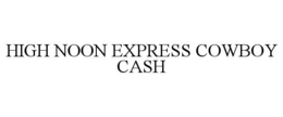 HIGH NOON EXPRESS COWBOY CASH