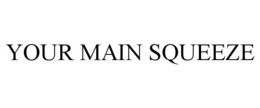 YOUR MAIN SQUEEZE