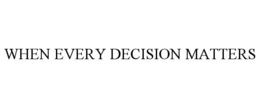 WHEN EVERY DECISION MATTERS