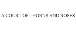 A COURT OF THORNS AND ROSES
