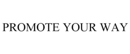 PROMOTE YOUR WAY