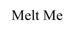 MELT ME