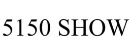 5150 SHOW