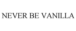 NEVER BE VANILLA
