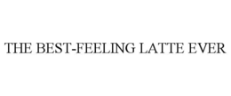 THE BEST-FEELING LATTE EVER