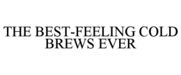 THE BEST-FEELING COLD BREWS EVER