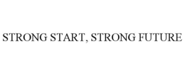 STRONG START, STRONG FUTURE