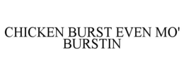 CHICKEN BURST EVEN MO' BURSTIN