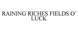 RAINING RICHES FIELDS O’ LUCK