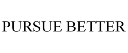 PURSUE BETTER