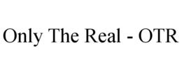 ONLY THE REAL - OTR