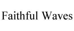FAITHFUL WAVES